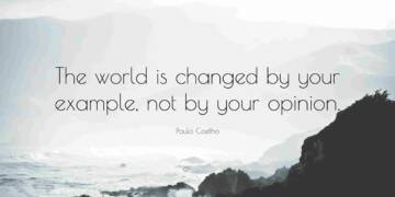 The world is changed by your example not by your opinion