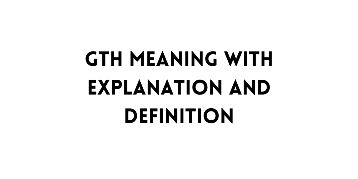 GTH full form table