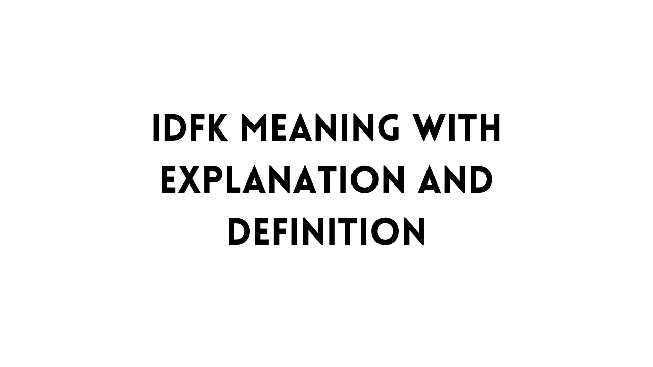 IDFK Meaning with Explanation and Definition