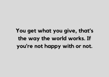 You get what you give quote