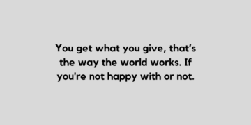 You get what you give quote
