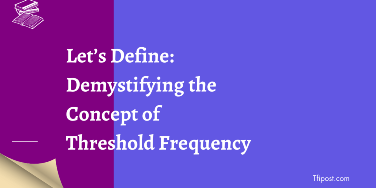 let-s-define-demystifying-the-concept-of-threshold-frequency