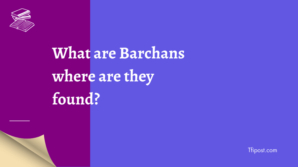 What are barchans where are they found
