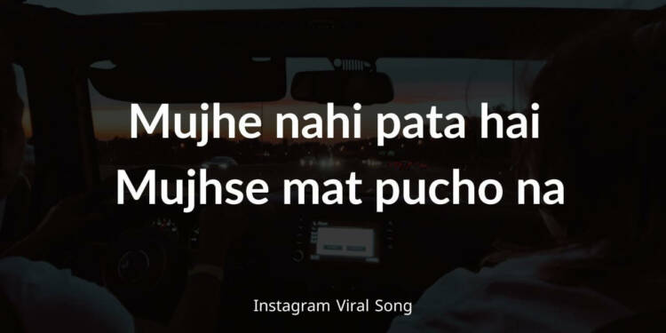 Mujhe Nahi Pata Hai Mujhse Mat Pucho Na Song Lyrics - TFIGlobal