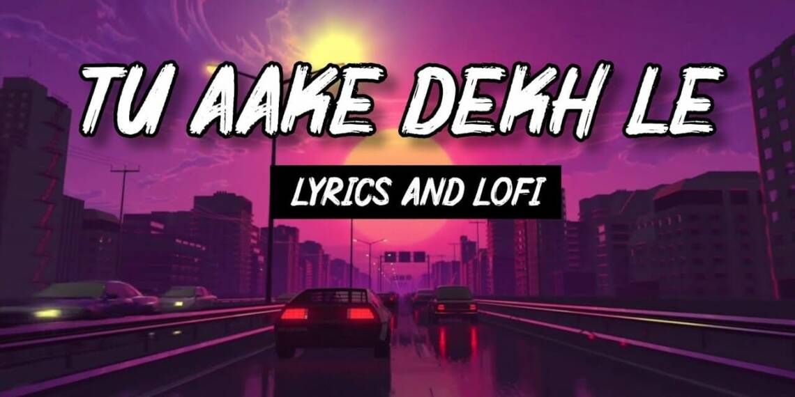 Tu Aake Dekh Le Lyrics