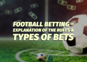 Football Betting – Explanation of the Rules & Types of Bets