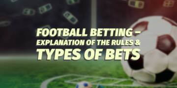Football Betting – Explanation of the Rules & Types of Bets