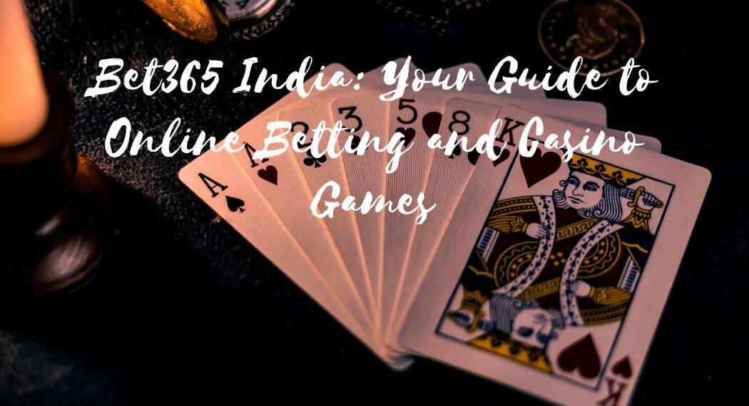 Bet365 India: Your Guide to Online Betting and Casino Games